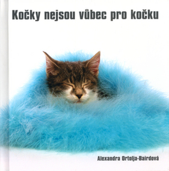 Kočky nejsou vůbec pro kočku (Alexandra Ortolja-Baird, 2005)