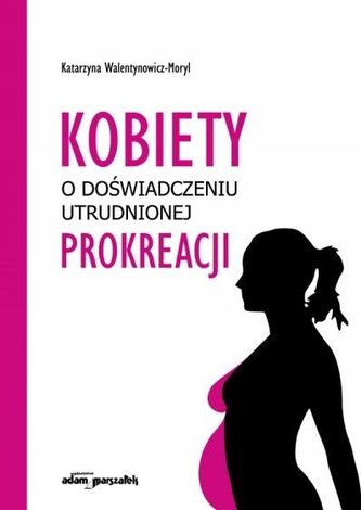 Kobiety o doświadczeniu utrudnionej prokreacji Kobiety o doświadczeniu utrudnionej prokreacji