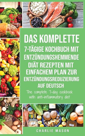 Das komplette 7-tägige Kochbuch mit entzündungshemmende Diät Rezepten Mit einfachem Plan zur Entzündungsreduzierung Auf Deutsch/