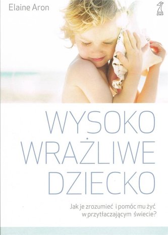 Wysoko wrażliwe dziecko. Jak zrozumieć dziecko.. Wysoko wrażliwe dziecko. Jak zrozumieć dziecko..