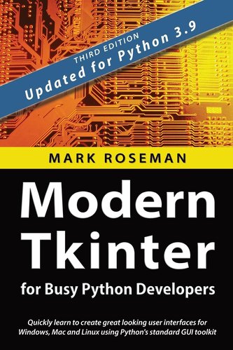 Modern Tkinter for Busy Python Developers: Quickly learn to create great looking user interfaces for Windows, Mac and Linux usin