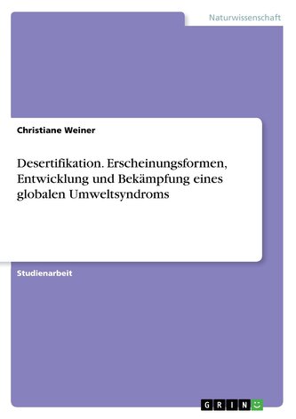 Desertifikation. Erscheinungsformen, Entwicklung und Bekämpfung eines globalen Umweltsyndroms Desertifikation. Erscheinungsformen, Entwicklung und Bekämpfung eines globalen Umweltsyndroms