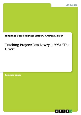Teaching Project: Lois Lowry (1993) \"The Giver\" Teaching Project: Lois Lowry (1993) \"The Giver\"