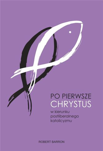 Po pierwsze Chrystus. W kierunku postliberalnego katolicyzmu Po pierwsze Chrystus. W kierunku postliberalnego katolicyzmu