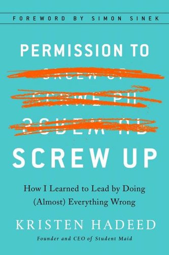 Permission To Screw Up: How I Learned to Lead by Doing (Almost) Everything Wrong