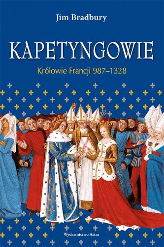 Kapetyngowie. Królowie Francji 987-1328 Kapetyngowie. Królowie Francji 987-1328