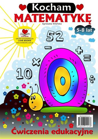 Kocham matematykę. Ćwiczenia edukacyjne 5-8 lat Kocham matematykę. Ćwiczenia edukacyjne 5-8 lat