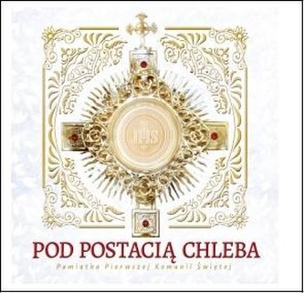 Pod Postacią Chleba. Pamiątka Pierwszej Komunii