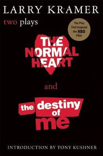 The Normal Heart and the Destiny of ME - Two Plays The Normal Heart and the Destiny of ME - Two Plays