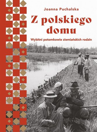 Z polskiego domu. Wybitni potomkowie ziemiańskich Z polskiego domu. Wybitni potomkowie ziemiańskich