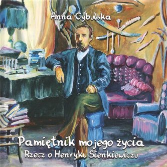 Pamiętnik mojego życia. Rzecz o H. Sienkiewiczu