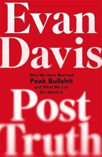 Post-Truth : Why we have reached peak bullshit and what we can do about it (Evan Davis, 2017)