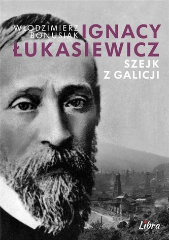 Ignacy Łukasiewicz. Szejk z Galicji Ignacy Łukasiewicz. Szejk z Galicji