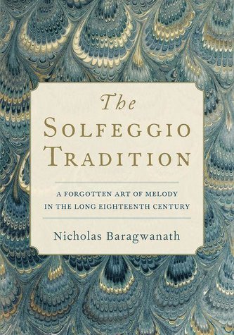 The Solfeggio Tradition: A Forgotten Art of Melody in the Long Eighteenth Century The Solfeggio Tradition: A Forgotten Art of Melody in the Long Eighteenth Century