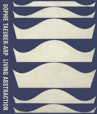 Sophie Taeuber-Arp: Living Abstraction Sophie Taeuber-Arp: Living Abstraction