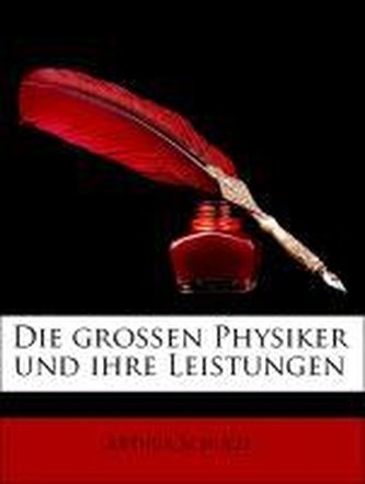 Die großen Physiker und ihre Leistungen