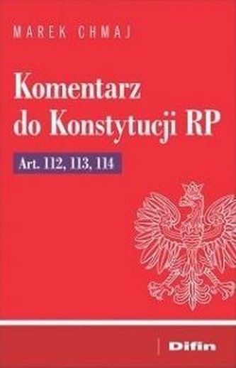 Komentarz do Konstytucji RP Art. 112, 113, 114 Komentarz do Konstytucji RP Art. 112, 113, 114