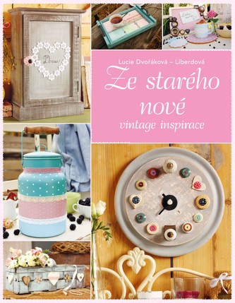 Ze starého nové : vintage inspirace (Lucie Dvořáková, 2017)