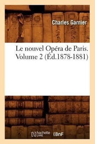 Le nouvel Opéra de Paris. Volume 2 (Éd.1878-1881)