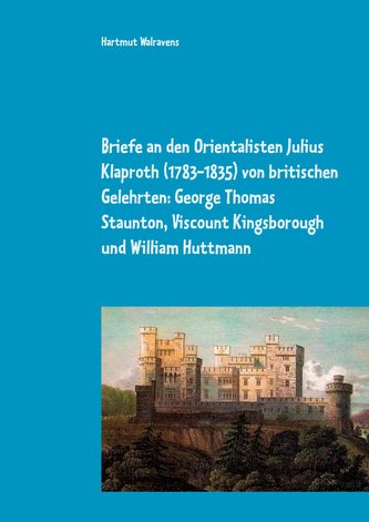 Briefe an den Orientalisten Julius Klaproth (1783-1835) von britischen Gelehrten: George Thomas Staunton, Viscount Kingsborough