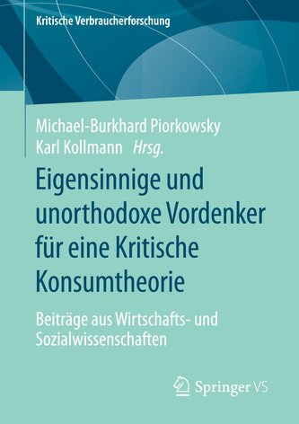 Eigensinnige und unorthodoxe Vordenker für eine Kritische Konsumtheorie Eigensinnige und unorthodoxe Vordenker für eine Kritische Konsumtheorie