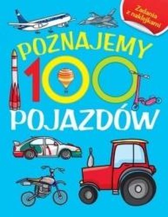 Poznajemy 100 pojazdów. Książka z naklejkami Poznajemy 100 pojazdów. Książka z naklejkami