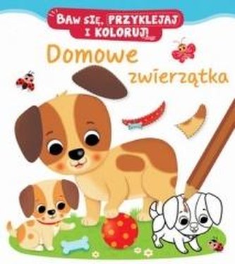 Domowe zwierzątka. Baw się, przyklejaj i koloruj! Domowe zwierzątka. Baw się, przyklejaj i koloruj!