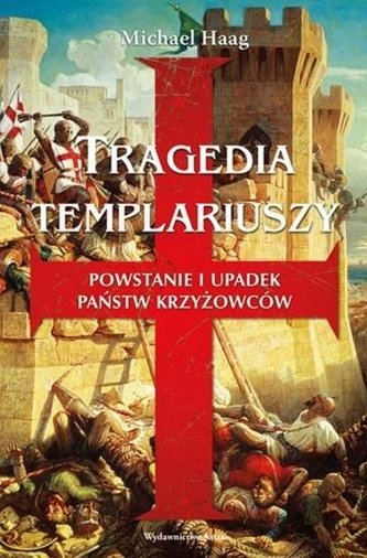Tragedia Templariuszy. Powstanie i upadek państw..
