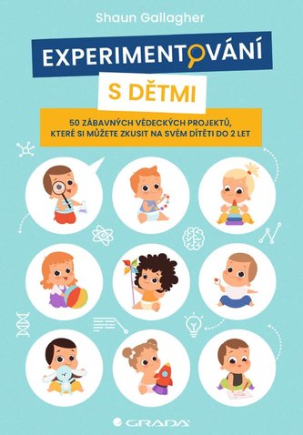 Experimentování s dětmi : 50 zábavných vědeckých projektů, které si můžete zkusit na svém dítěti do 2 let (Shaun Gallagher, 2021