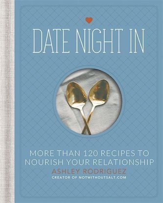 Date Night in: More Than 120 Recipes to Nourish Your Relationship