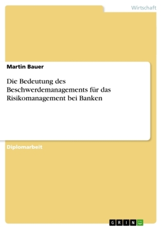 Die Bedeutung des Beschwerdemanagements für das Risikomanagement bei Banken Die Bedeutung des Beschwerdemanagements für das Risikomanagement bei Banken