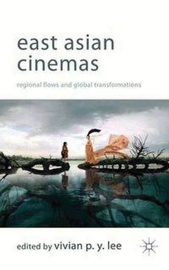 East Asian Cinemas: Regional Flows and Global Transformations
