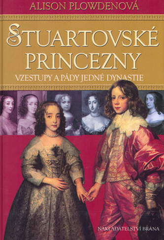 Stuartovské princezny : vzestupy a pády jedné dynastie (Alison Plowden, 2005)