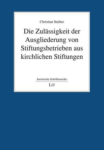 Die Zulässigkeit der Ausgliederung von Stiftungsbetrieben aus kirchlichen Stiftungen