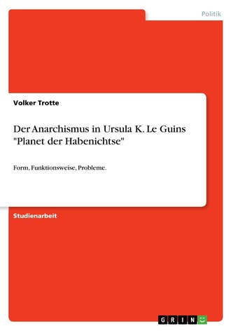 Der Anarchismus in Ursula K. Le Guins \"Planet der Habenichtse\" Der Anarchismus in Ursula K. Le Guins \"Planet der Habenichtse\"