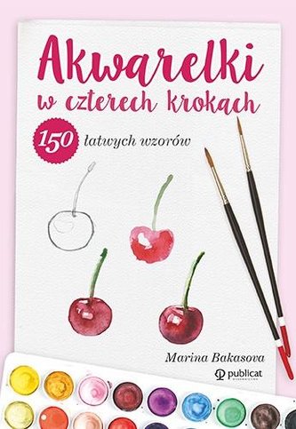 Akwarelki w czterech krokach. 150 łatwych wzorów Akwarelki w czterech krokach. 150 łatwych wzorów