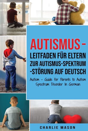Autismus - Leitfaden für Eltern zur Autismus-Spektrum-Störung Auf Deutsch/ Autism - Guide for Parents to Autism Spectrum Disorde