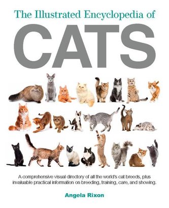 The Illustrated Encyclopedia of Cats: A Comprehensive Visual Directory of All the World's Cat Breeds, Plus Invaluable Practical