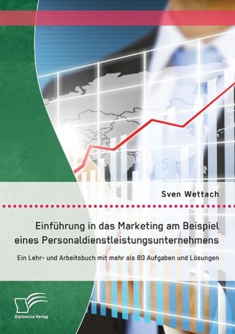 Einführung in das Marketing am Beispiel eines Personaldienstleistungsunternehmens: Ein Lehr- und Arbeitsbuch mit mehr als 80 Auf