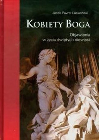 Kobiety Boga. Objawienia w życiu świętych niewiast Kobiety Boga. Objawienia w życiu świętych niewiast