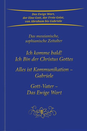 Ich komme bald! Ich Bin der Christus Gottes; Alles ist Kommunikation - Gabriele; Gott-Vater - Das Ewige Wort