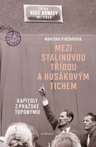 Mezi Stalinovou třídou a Husákovým tichem : kapitoly z pražské toponymie (Martina Ptáčníková, 2021)