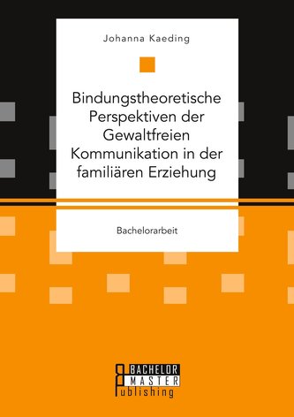 Bindungstheoretische Perspektiven der Gewaltfreien Kommunikation in der familiären Erziehung