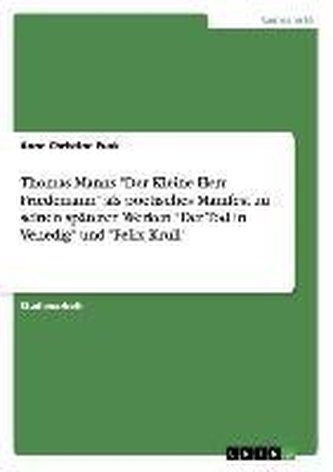 Thomas Manns \"Der Kleine Herr Friedemann\" als poetisches Manifest zu seinen späteren Werken \"Der Tod in Venedig\" und \"Felix Krul
