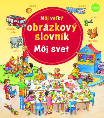 Môj veľký obrázkový slovník - môj svet Môj veľký obrázkový slovník - môj svet