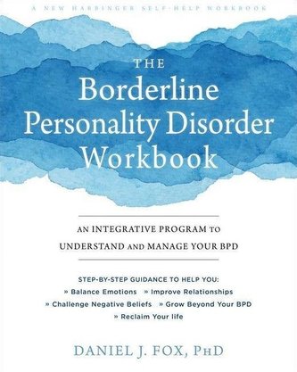 The Borderline Personality Disorder Workbook: An Integrative Program to Understand and Manage Your Bpd