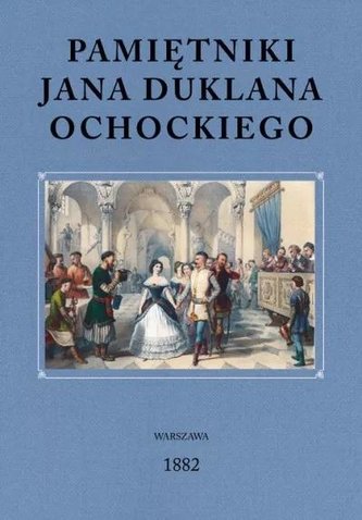 Pamiętniki Jana Duklana Ochockiego Pamiętniki Jana Duklana Ochockiego