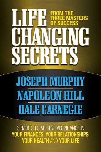 Life Changing Secrets from the Three Masters of Success: 3 Habits to Achieve Abundance in Your Finances, Your Health and Your Li