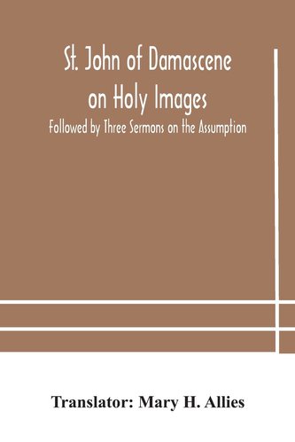 St. John of Damascene on Holy Images, Followed by Three Sermons on the Assumption