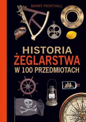 Historia żeglarstwa w 100 przedmiotach Historia żeglarstwa w 100 przedmiotach